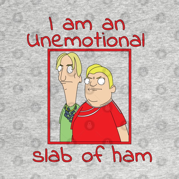 I'm An Unemotional Slab of Ham by NerdShizzle